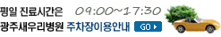 평일 진료시간 09:00~17:30  광주새우리병원주차장이용안내 바로가기