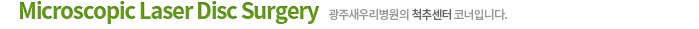  Microscopic Laser Disc Surgery 광주새우리병원의 척추센터코너입니다.